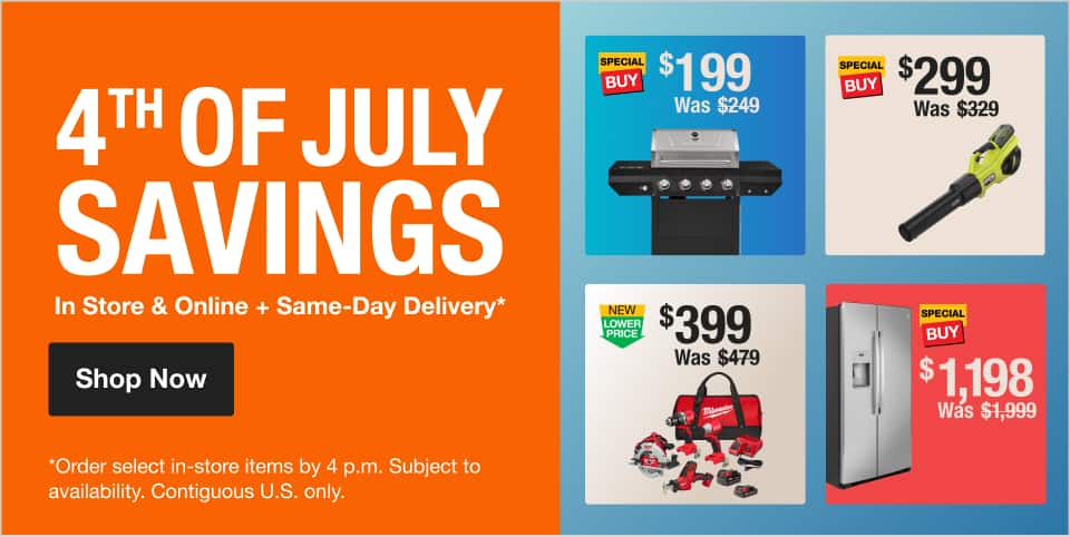 4TH OF JULY SAVINGS In Store & Online + Same-Day Delivery*  *Order select in-store items by 4 p.m. Subject to availability. Contiguous U.S. only.