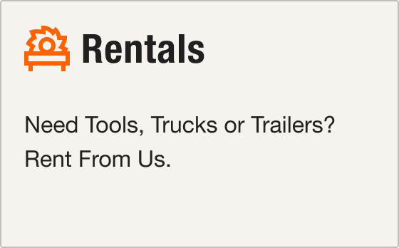 Rentals: Need tools, trucks or trailers? Rent from us.