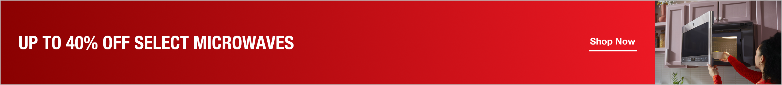 UP TO 40% OFF SELECT Microwaves