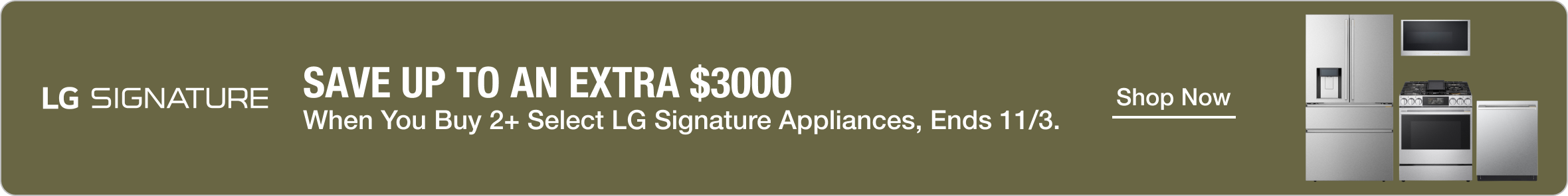 Save up to an extra $3000. When you buy 2+ Select Lg Signature Appliances, Ends 11/3.