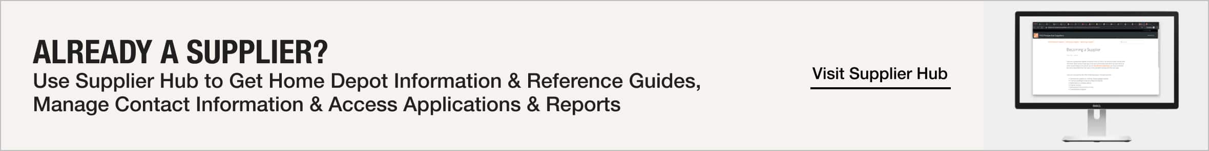 Already a supplier? Use Supplier Hub to get Home Depot information and reference guides, manage contact information, and access applications and reports