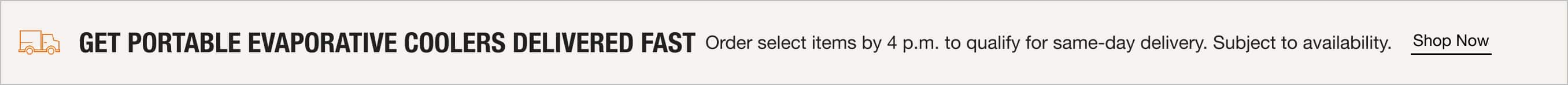 GET PORTABLE EVAPORATIVE COOLERS DELIVERED FAST - Order select items by 4 p.m. to qualify for same-day delivery. Subject to availability.