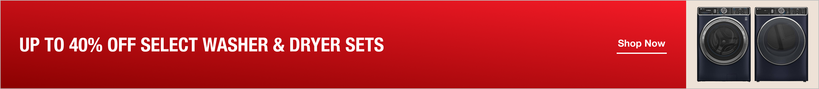 UP TO 40% OFF SELECT WASHER & DRYER SETS