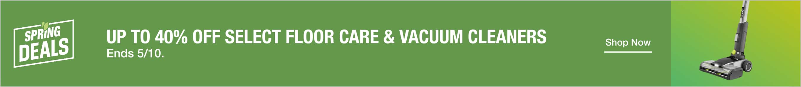 UP TO 40% OFF SELECT Floor Care & Vacuum Cleaners. Ends 5/10.