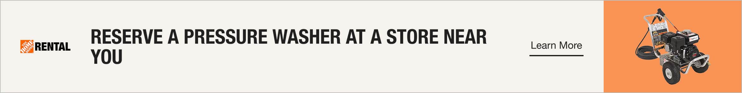 RESERVE A PRESSURE WASHER AT A STORE NEAR YOU. Learn More.
