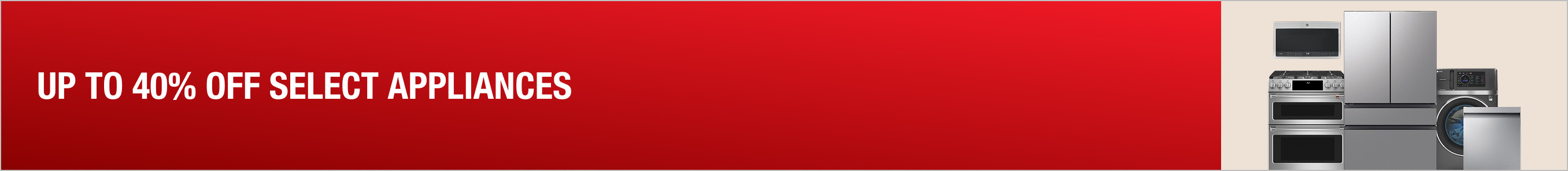 UP TO 40% OFF SELECT Appliances