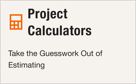 Project Calculators: Take guesswork out of estimating.