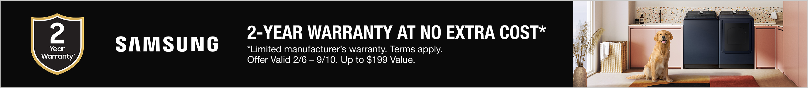 Samsung 2-YEAR WARRANTY AT NO EXTRA COST**Limited manufacturer’s warranty. Terms apply.  Offer valid 2/6–6/4. Up to $199 value.