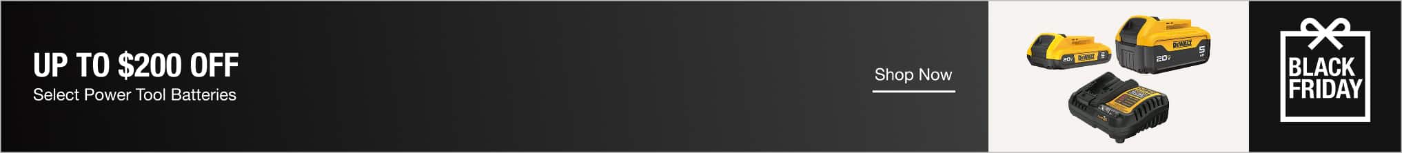 Black Friday. Up to $200 Off Select Power Tool Batteries