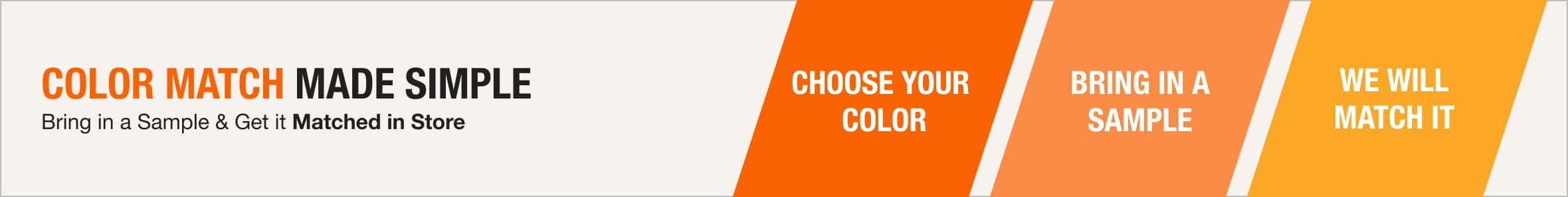 COLOR MATCH MADE SIMPLE  Bring in a Sample and Get It Matched in Store 