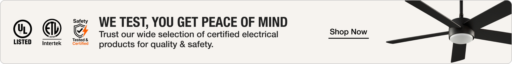 We Test, You Get Peace of Mind. Trust our wide selection of certified electrical products for quality & safety.