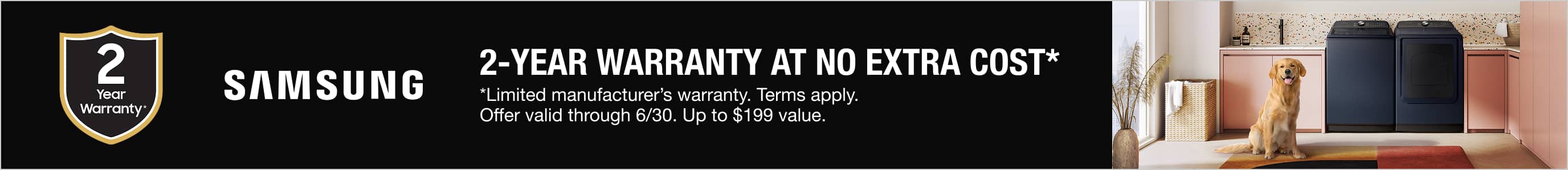 2-YEAR WARRANTY  AT NO EXTRA COST**Limited manufacturer’s warranty.  Terms apply. Offer valid thru 6/30.  Up to $199 value.