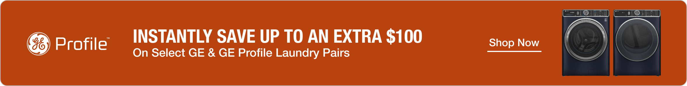 Eyebrow Optional Instantly Save up to an extra $100 on select GE & GE Profile laundry pairs