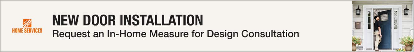 NEW DOOR INSTALLATION Request an In-Home Measure for Design Consultation