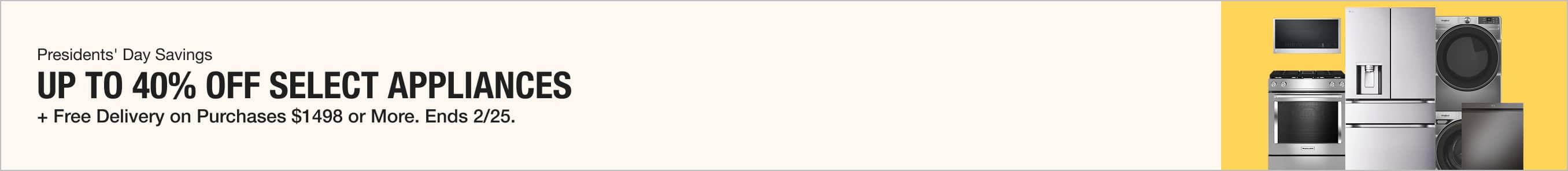 Up to 40% Off Select Appliances + Free Delivery on Purchases $998 or More. Ends 2/25.