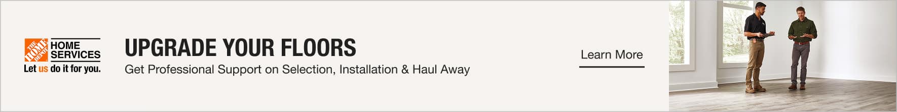 UPGRADE YOUR FLOORS Get Professional Support on Selection, Installation & Haul Away