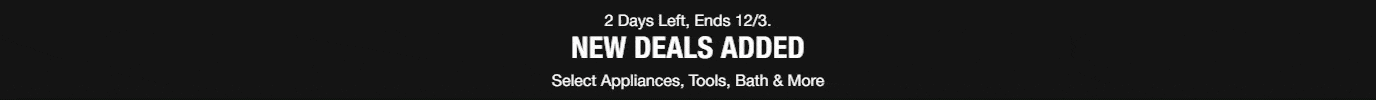 Final Days, End 12/3. DEALS GOING STRONG Select Appliances, Tools, Bath & More
