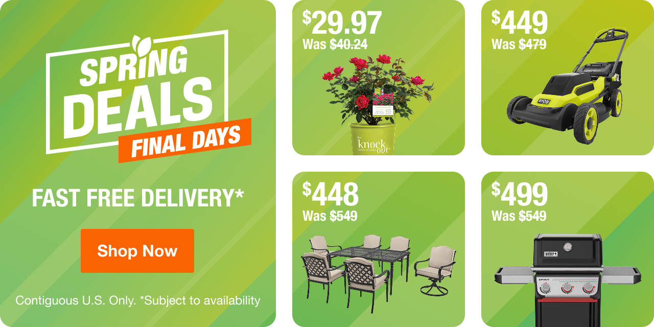 SPRING DEALS FINAL DAYS + Fast Free Delivery* Contiguous U.S. Only. *Subject to availability.