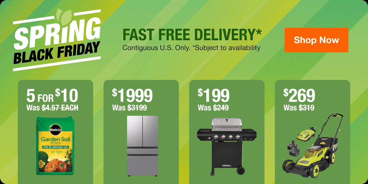 SPRING BLACK FRIDAY + Fast Free Delivery* Contiguous U.S. Only. *Subject to availability.