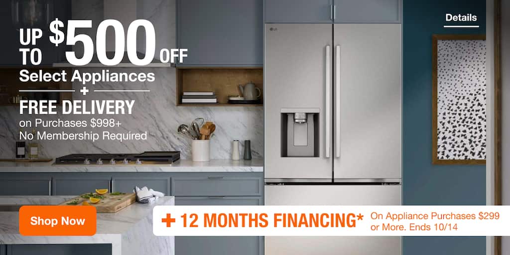UP TO $500 OFF Select Appliances + Free Delivery on Purchases $998+ No Membership Required  6 MONTHS FINANCING* On Purchases $299 or More. Ends 1/27/2027.