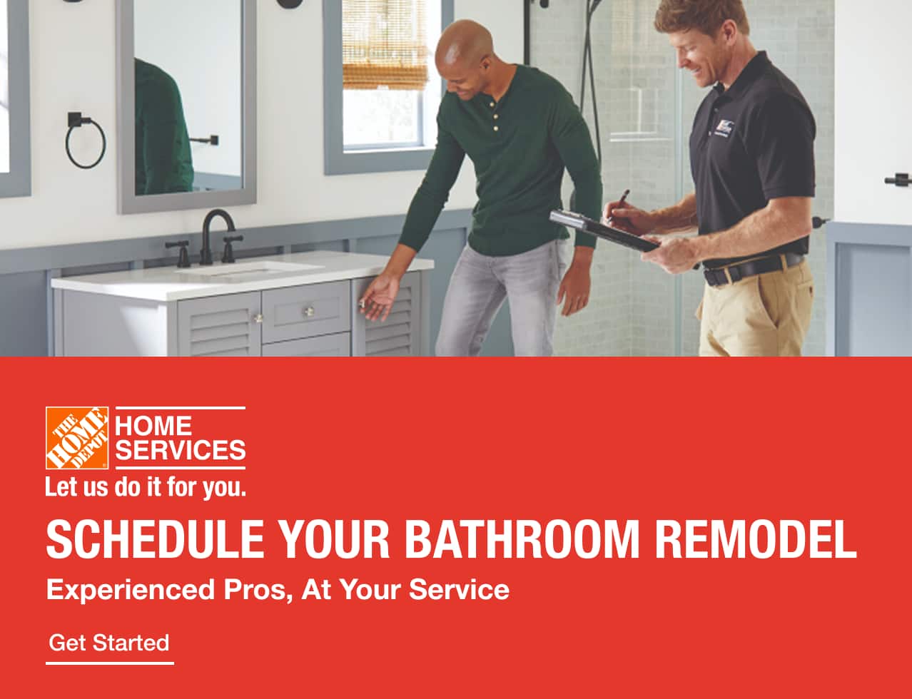 HOME SERVICES Let Us Do it for You - SCHEDULE YOUR BATHROOM REMODEL Experienced Pros, At Your Service