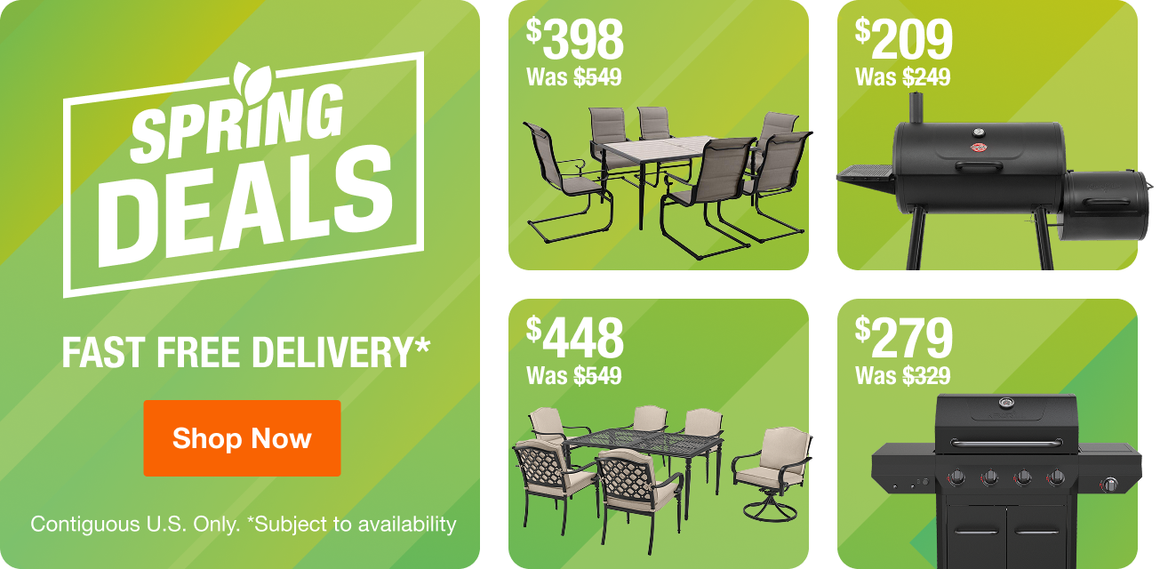 SPRING DEALS + Fast Free Delivery* Contiguous U.S. Only. *Subject to availability