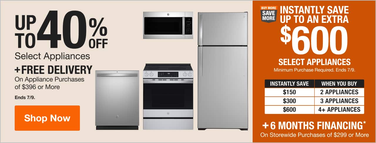 UP TO 40% OFF Select Appliances  + INSTANTLY SAVE UP TO AN EXTRA $600 On Select Appliances. Minimum Purchase Required. Ends 6/24. + 6 MONTHS FINANCING* on Storewide Purchases of $299 or More