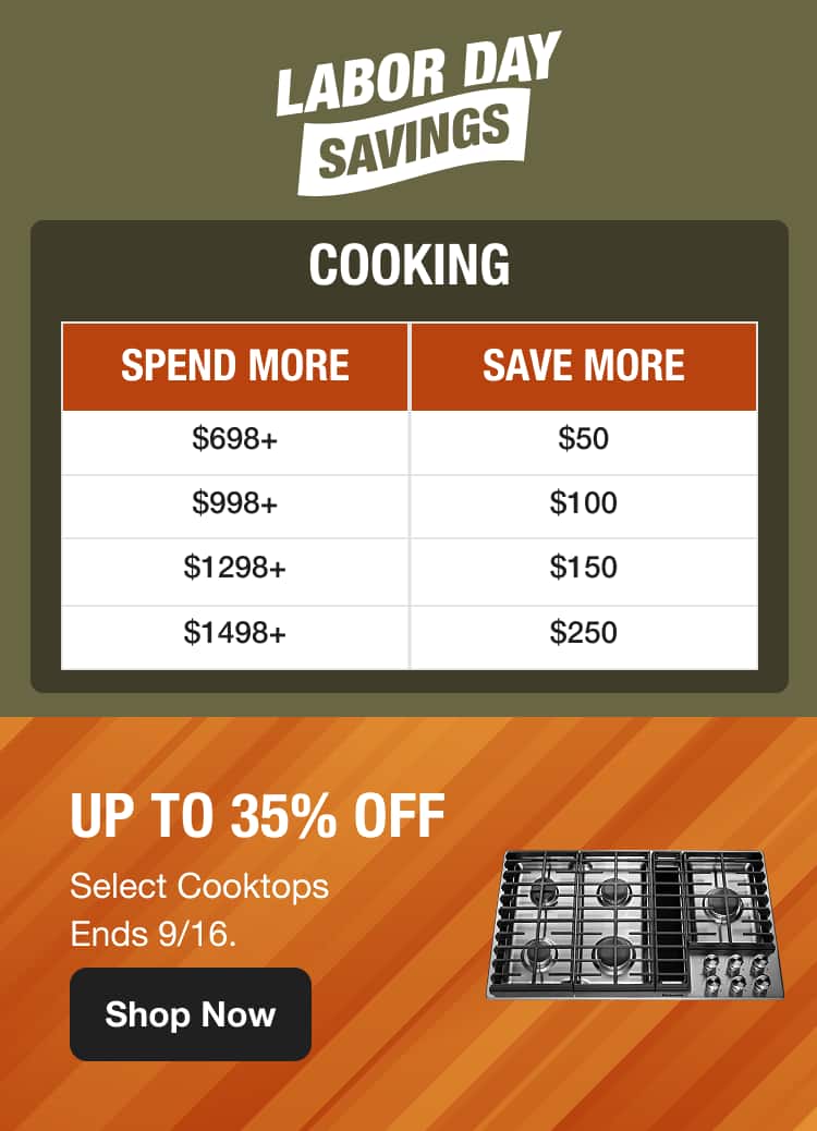 Labor Day Savings Up To 35   % OFF Select Cooktops Ends 9/16 Shop Now