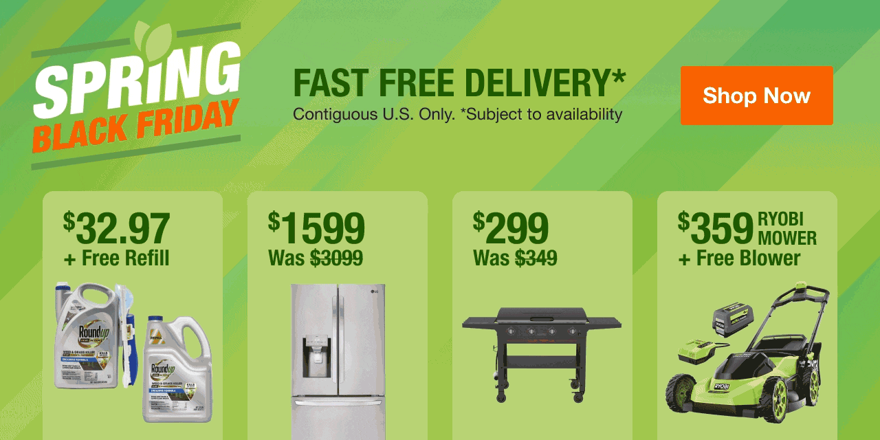 SPRING BLACK FRIDAY + Fast Free Delivery* Contiguous U.S. Only. *Subject to availability.